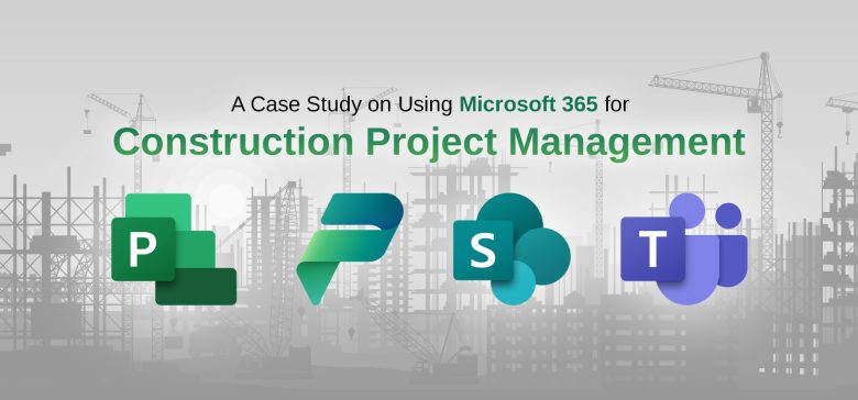 Microsoft 365 for Construction Project Management